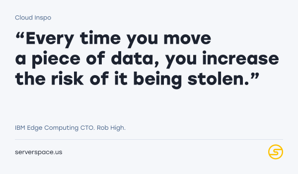 Every time you move a piece of data, you increase the risk of it being stolen